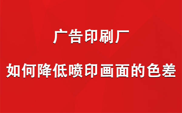 西夏广告西夏印刷厂如何降低喷印画面的色差